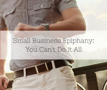 Small Business Epiphany: You Can’t Do it All