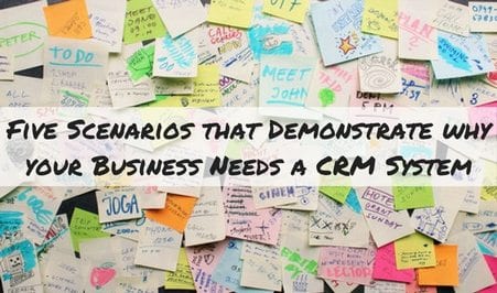 Five Scenarios that Demonstrate why Your Business Needs a CRM System