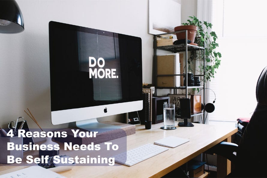 4 Reasons Your Business Needs To Be Self Sustaining