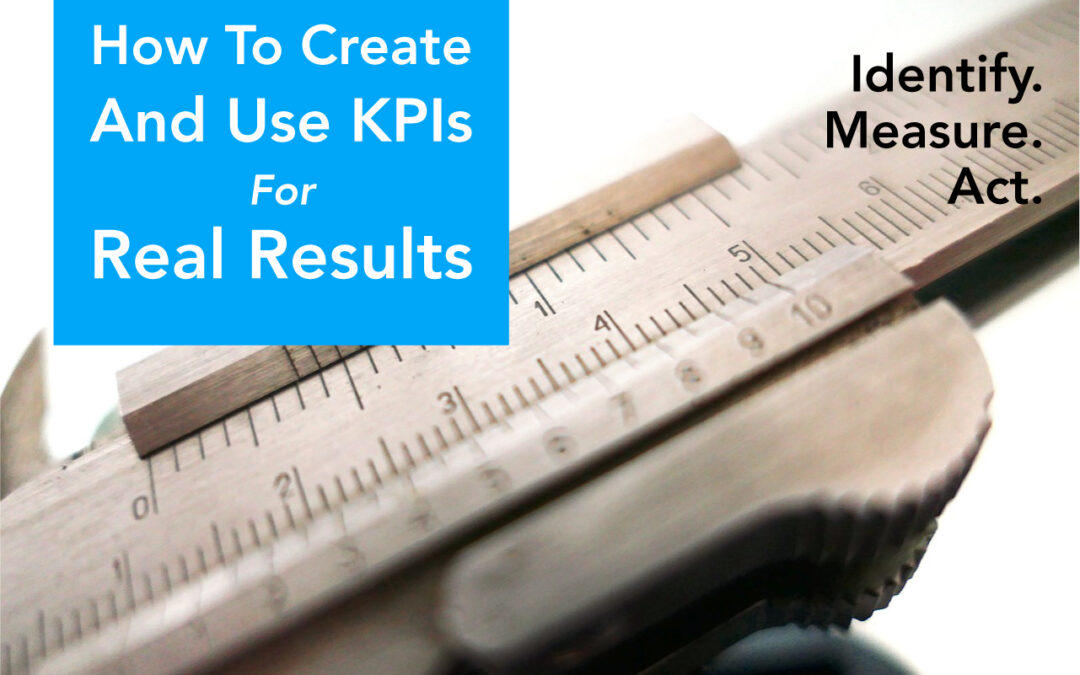 How To Create And Use KPIs For Real Results